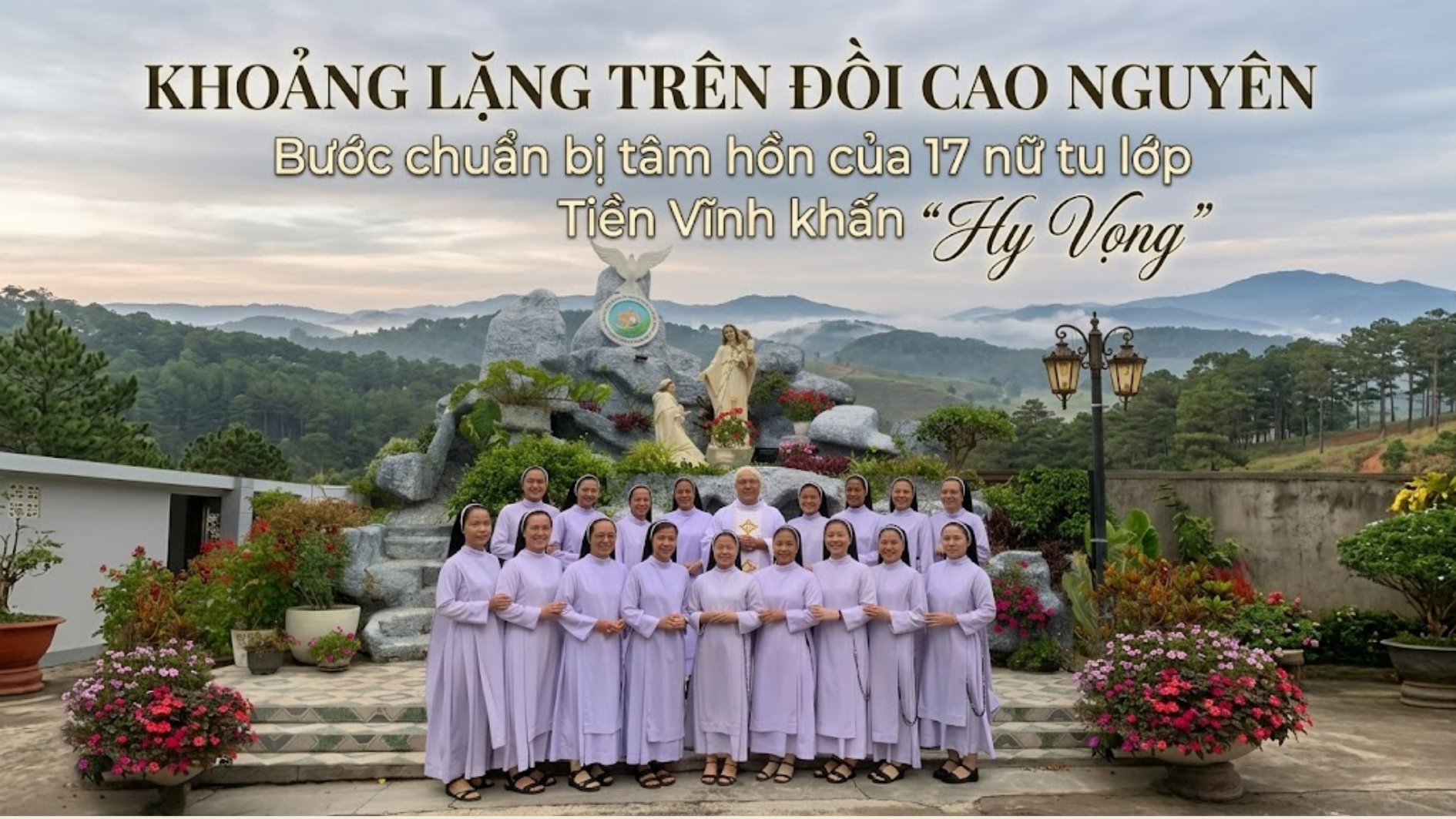 Khoảng lặng trên đồi cao nguyên: Bước chuẩn bị tâm hồn của 17 nữ tu lớp Tiền Vĩnh khấn "Hy Vọng"